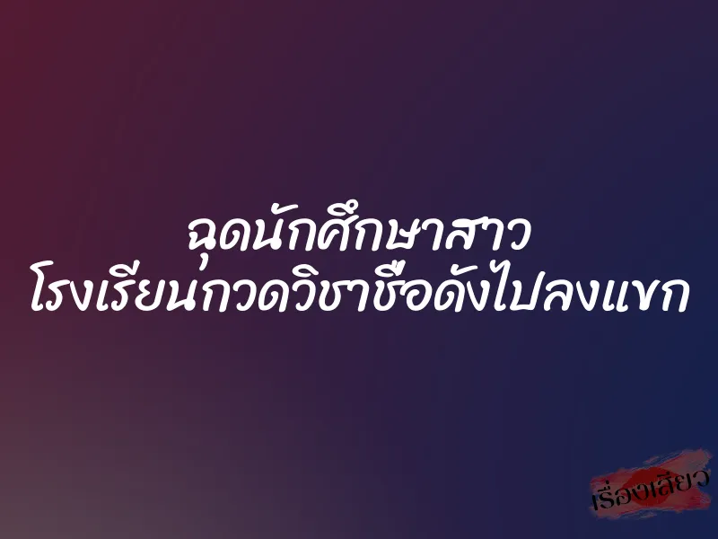 ฉุดนักศึกษาสาว โรงเรียนกวดวิชาชื่อดังไปลงแขก 1 ฉุดนักศึกษาสาว โรงเรียนกวดวิชาชื่อดังไปลงแขก