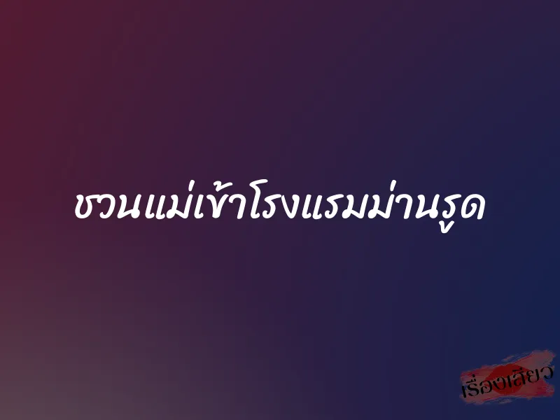 ชวนแม่เข้าโรงแรมม่านรูด 1 ชวนแม่เข้าโรงแรมม่านรูด