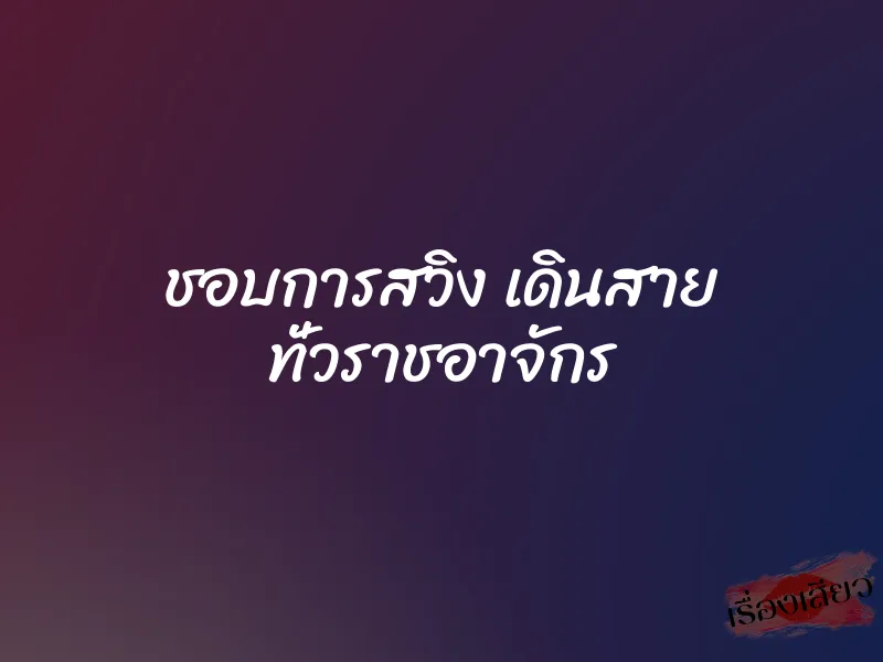 ชอบการสวิง เดินสาย ทั่วราชอาจักร 7 ชอบการสวิง เดินสาย ทั่วราชอาจักร