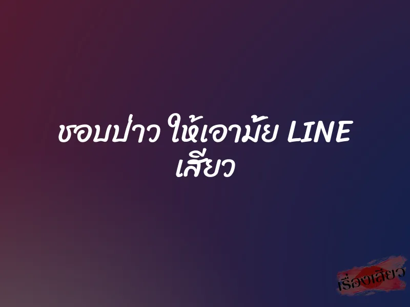 ชอบป่าว ให้เอามั้ย LINE เสียว 1 ชอบป่าว ให้เอามั้ย LINE เสียว