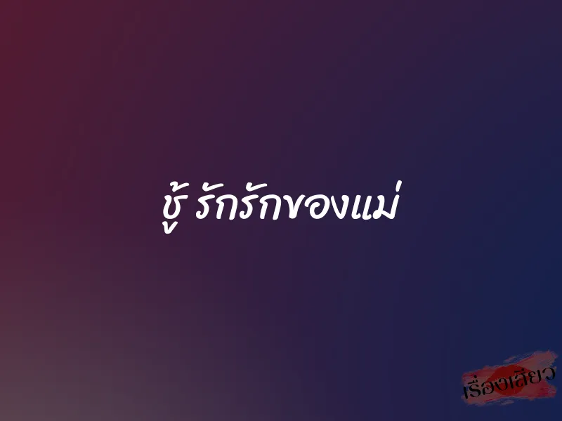 ชู้ รักรักของแม่ 1 ชู้ รักรักของแม่