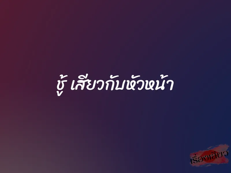 ชู้ เสียวกับหัวหน้า 1 ชู้ เสียวกับหัวหน้า