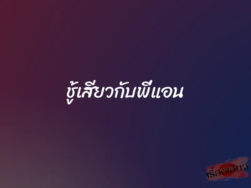 ชู้เสียวกับพี่แอน 1 ชู้เสียวกับพี่แอน