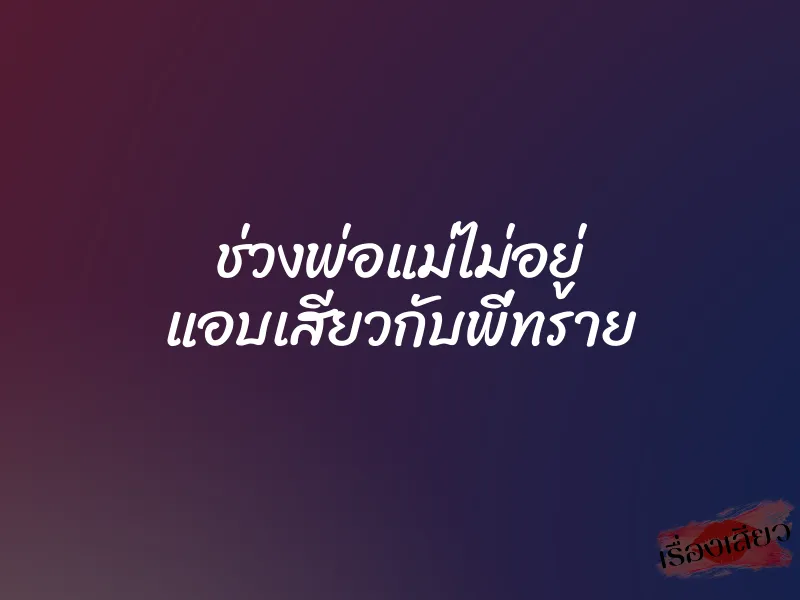 ช่วงพ่อแม่ไม่อยู่ แอบเสียวกับพี่ทราย 1 ช่วงพ่อแม่ไม่อยู่ แอบเสียวกับพี่ทราย