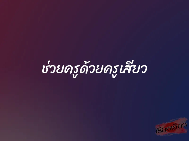 ช่วยครูด้วยครูเสียว 1 ช่วยครูด้วยครูเสียว