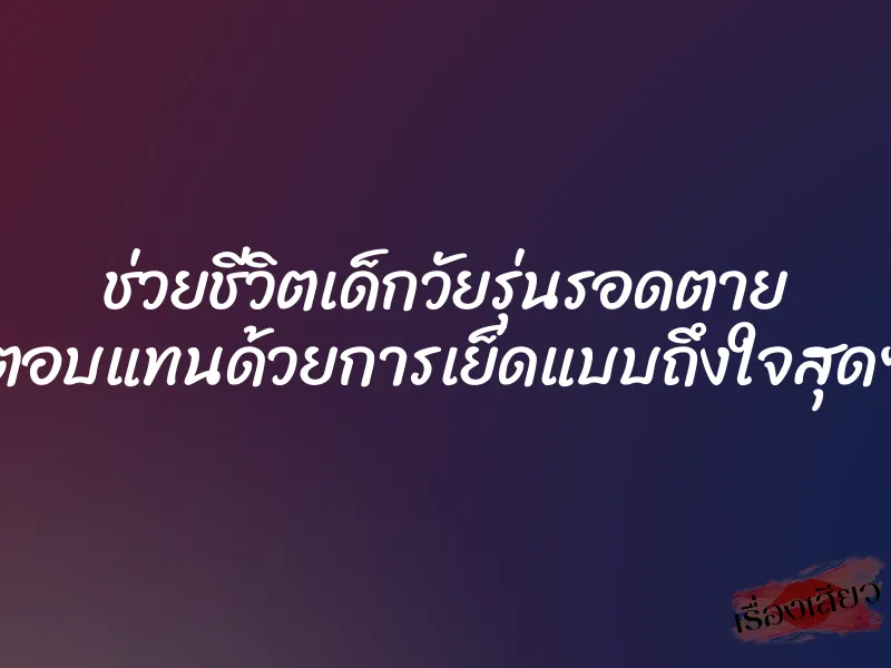ช่วยชีวิตเด็กวัยรุ่นรอดตาย ตอบแทนด้วยการเย็ดแบบถึงใจสุดๆ 1 ช่วยชีวิตเด็กวัยรุ่นรอดตาย ตอบแทนด้วยการเย็ดแบบถึงใจสุดๆ