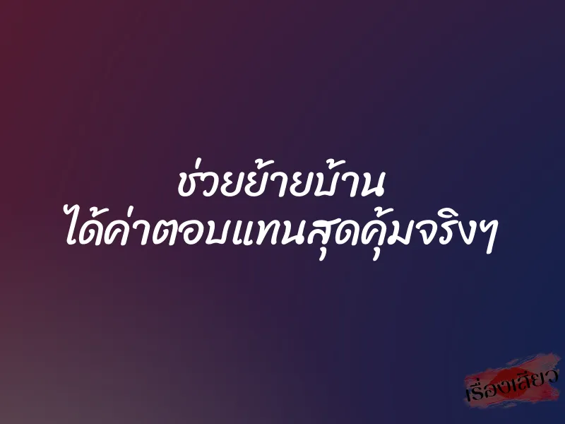 ช่วยย้ายบ้าน ได้ค่าตอบแทนสุดคุ้มจริงๆ 1 ช่วยย้ายบ้าน ได้ค่าตอบแทนสุดคุ้มจริงๆ