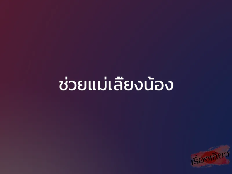 ช่วยแม่เลี้ยงน้อง 1 ช่วยแม่เลี้ยงน้อง