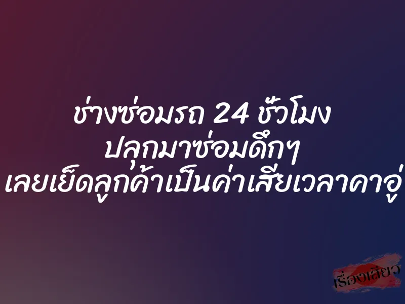 ช่างซ่อมรถ 24 ชั่วโมง ปลุกมาซ่อมดึกๆ เลยเย็ดลูกค้าเป็นค่าเสียเวลาคาอู่ 1 ช่างซ่อมรถ 24 ชั่วโมง ปลุกมาซ่อมดึกๆ เลยเย็ดลูกค้าเป็นค่าเสียเวลาคาอู่