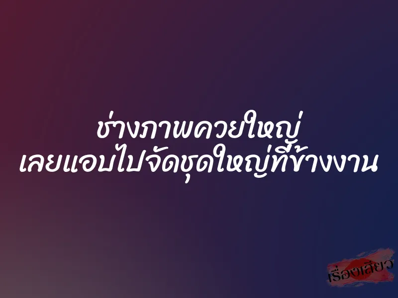 ช่างภาพควยใหญ่ เลยแอบไปจัดชุดใหญ่ที่ข้างงาน 1 ช่างภาพควยใหญ่ เลยแอบไปจัดชุดใหญ่ที่ข้างงาน