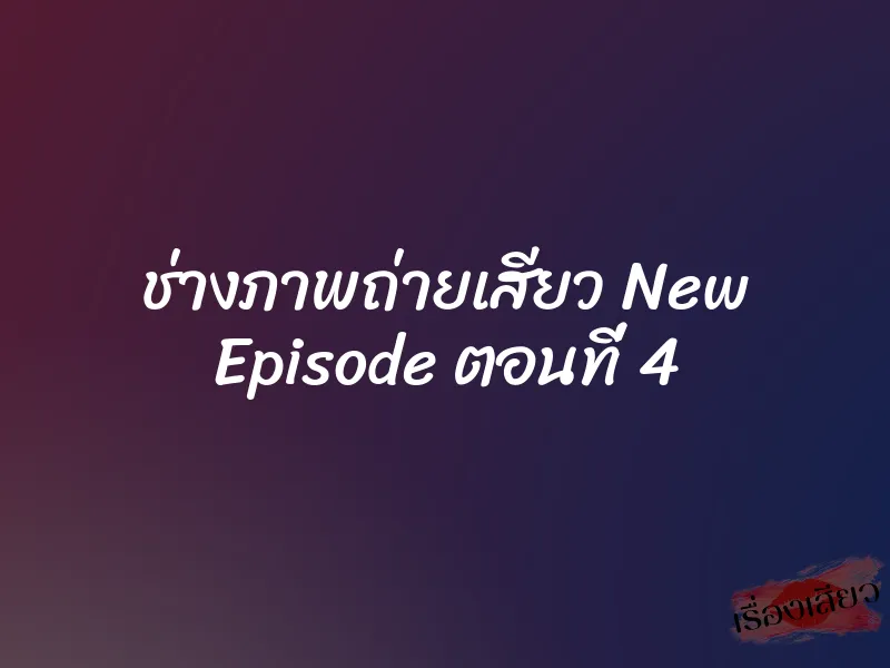 ช่างภาพถ่ายเสียว New Episode ตอนที่ 4 1 ช่างภาพถ่ายเสียว New Episode ตอนที่ 4