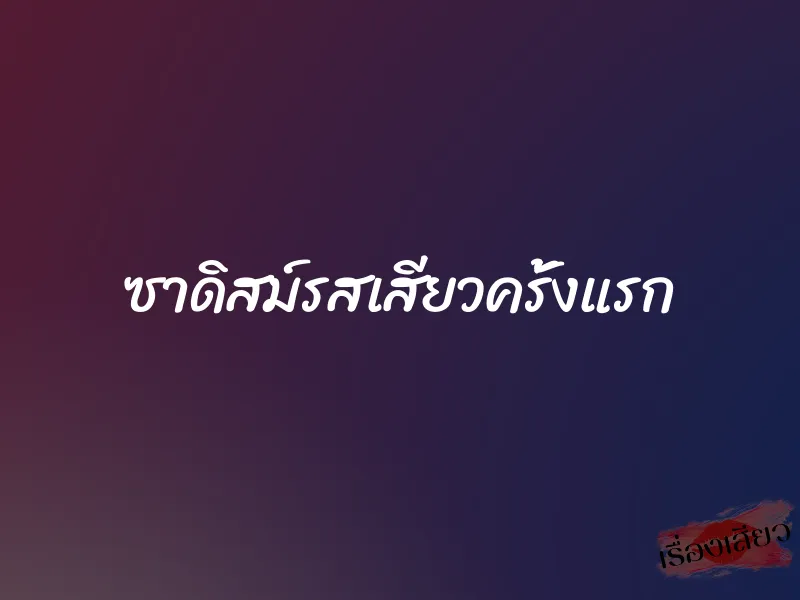 ซาดิสม์รสเสียวครั้งแรก 1 ซาดิสม์รสเสียวครั้งแรก