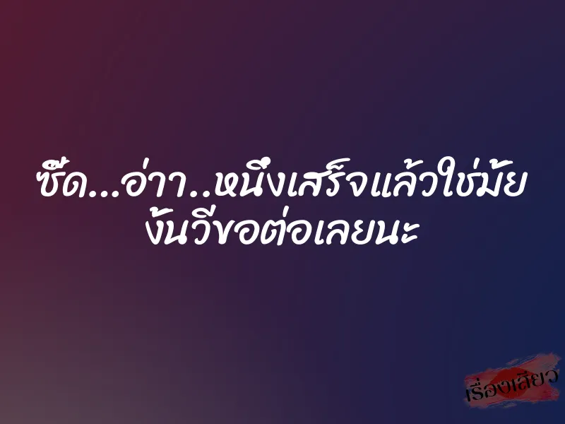 ซี๊ด…อ่าา..หนึ่งเสร็จแล้วใช่มั้ย งั้นวีขอต่อเลยนะ 1 ซี๊ด…อ่าา..หนึ่งเสร็จแล้วใช่มั้ย งั้นวีขอต่อเลยนะ
