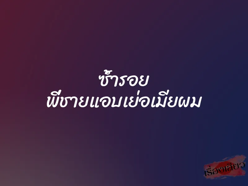 ซ้ำรอย พี่ชายแอบเย่อเมียผม 8 ซ้ำรอย พี่ชายแอบเย่อเมียผม