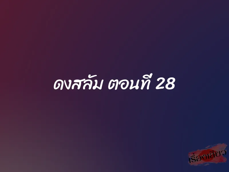 ดงสลัม ตอนที่ 28 1 ดงสลัม ตอนที่ 28