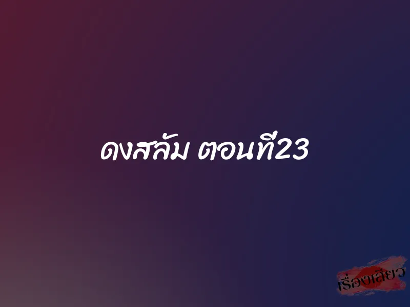 ดงสลัม ตอนที่23 1 ดงสลัม ตอนที่23
