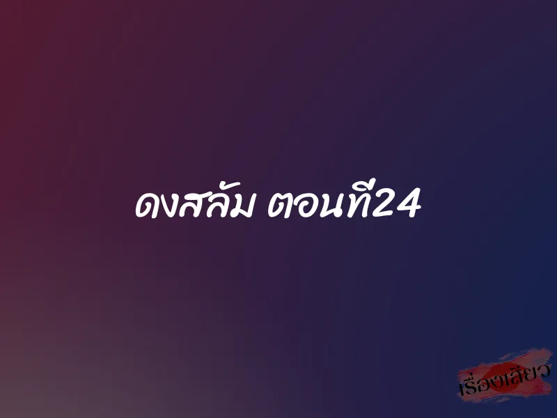 ดงสลัม ตอนที่24 1 ดงสลัม ตอนที่24