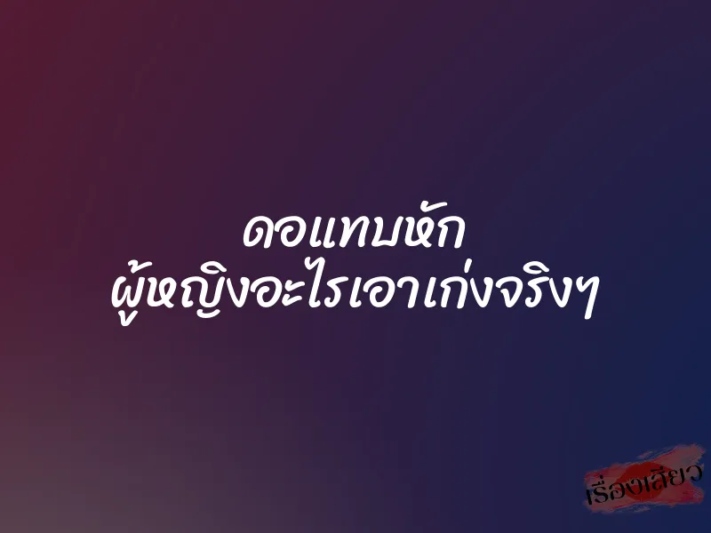 ดอแทบหัก ผู้หญิงอะไรเอาเก่งจริงๆ 1 ดอแทบหัก ผู้หญิงอะไรเอาเก่งจริงๆ