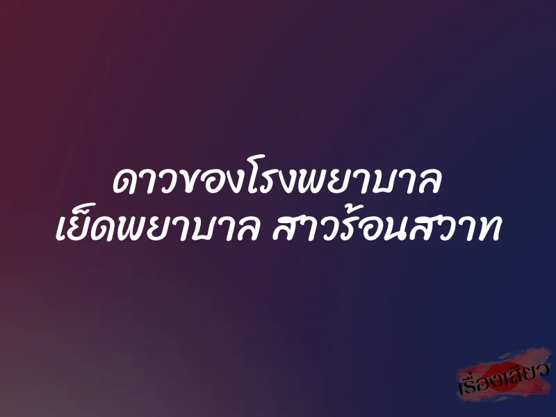 ดาวของโรงพยาบาล เย็ดพยาบาล สาวร้อนสวาท 1 ดาวของโรงพยาบาล เย็ดพยาบาล สาวร้อนสวาท