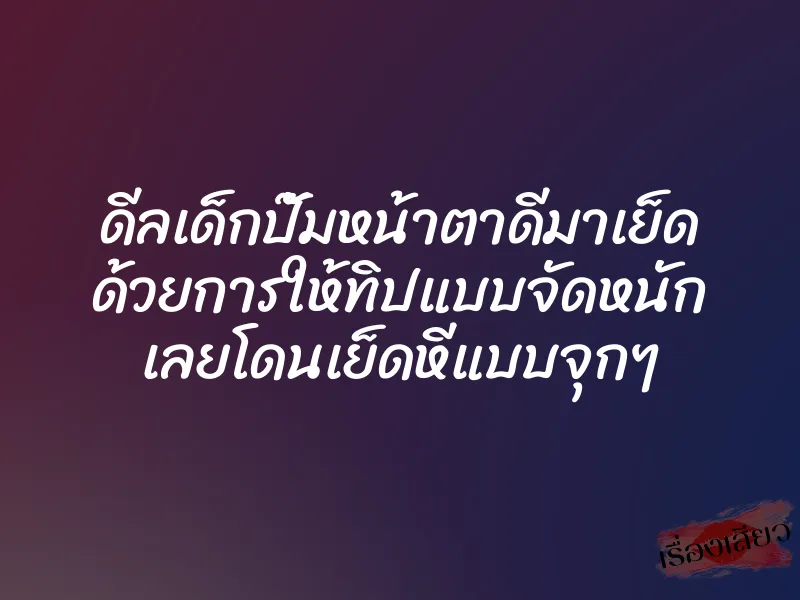 ดีลเด็กปั๊มหน้าตาดีมาเย็ด ด้วยการให้ทิปแบบจัดหนัก เลยโดนเย็ดหีแบบจุกๆ 1 ดีลเด็กปั๊มหน้าตาดีมาเย็ด ด้วยการให้ทิปแบบจัดหนัก เลยโดนเย็ดหีแบบจุกๆ