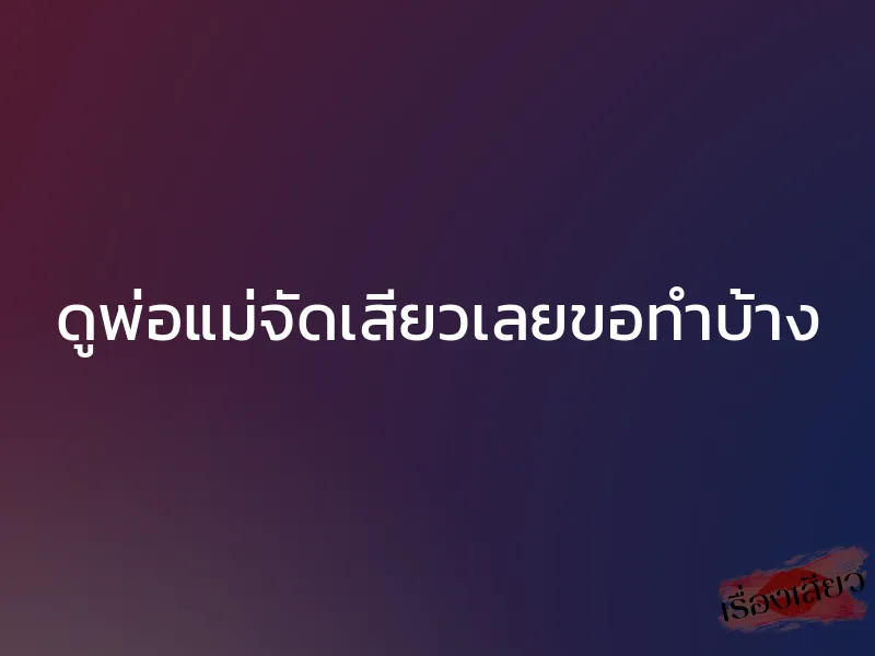 ดูพ่อแม่จัดเสียวเลยขอทำบ้าง 1 ดูพ่อแม่จัดเสียวเลยขอทำบ้าง