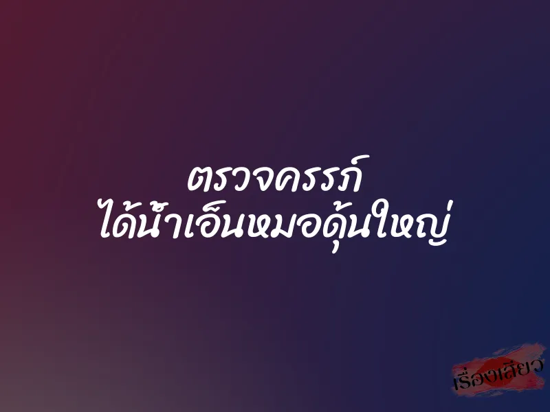 ตรวจครรภ์ ได้น้ำเอ็นหมอดุ้นใหญ่ 1 ตรวจครรภ์ ได้น้ำเอ็นหมอดุ้นใหญ่
