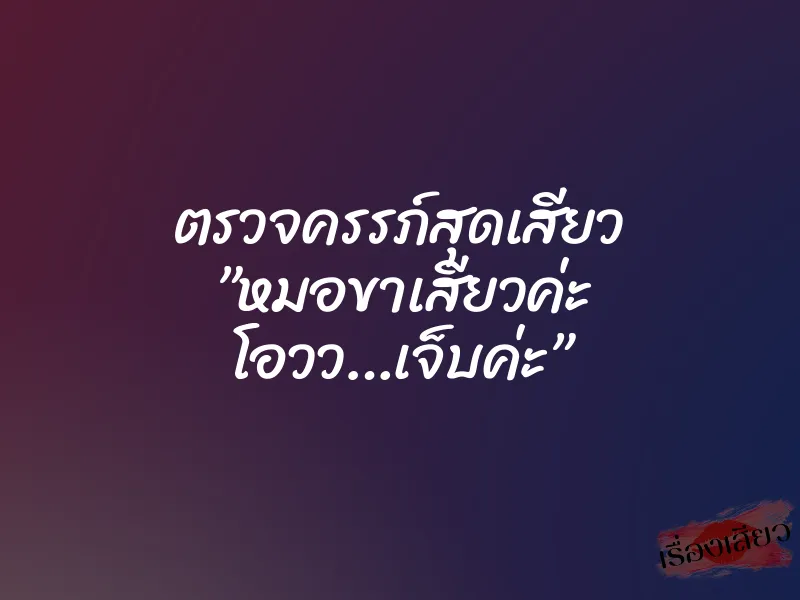 ตรวจครรภ์สุดเสียว ”หมอขาเสียวค่ะ โอวว…เจ็บค่ะ” 1 ตรวจครรภ์สุดเสียว ”หมอขาเสียวค่ะ โอวว…เจ็บค่ะ”
