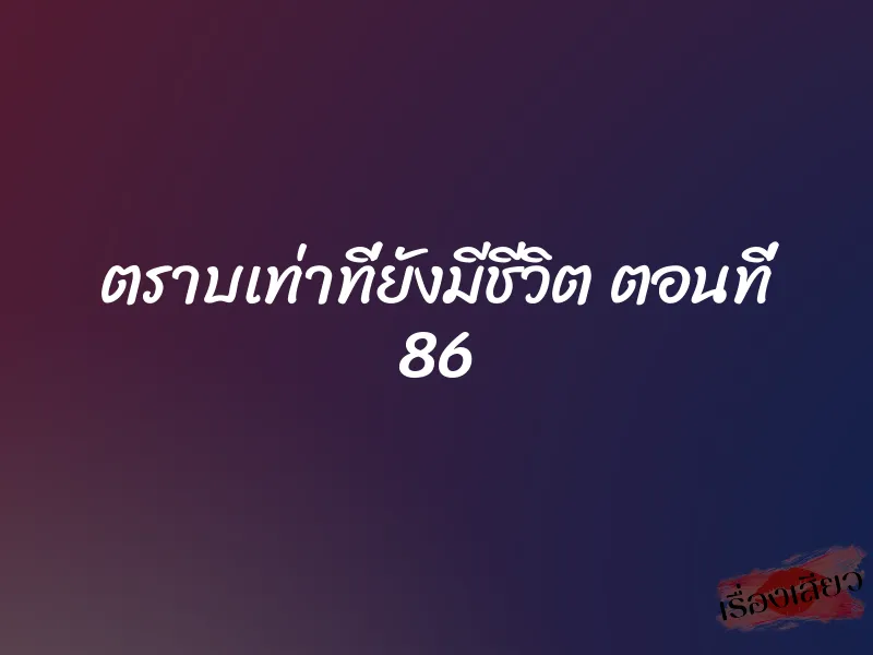 ตราบเท่าที่ยังมีชีวิต ตอนที่ 86 1 ตราบเท่าที่ยังมีชีวิต ตอนที่ 86