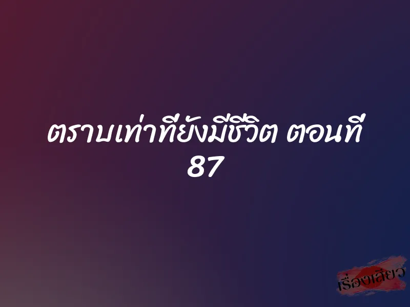 ตราบเท่าที่ยังมีชีวิต ตอนที่ 87 1 ตราบเท่าที่ยังมีชีวิต ตอนที่ 87
