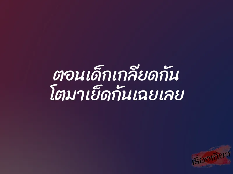 ตอนเด็กเกลียดกัน โตมาเย็ดกันเฉยเลย 1 ตอนเด็กเกลียดกัน โตมาเย็ดกันเฉยเลย