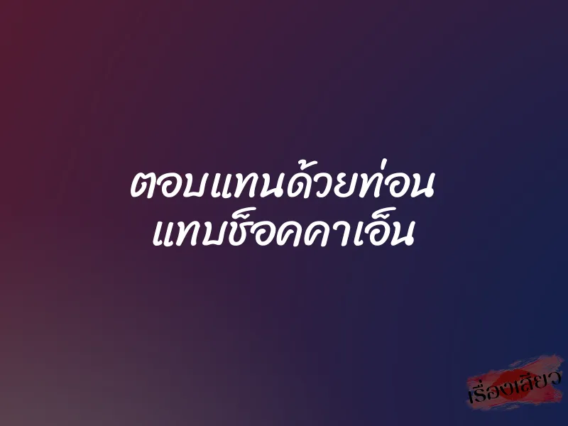 ตอบแทนด้วยท่อน แทบช็อคคาเอ็น 9 ตอบแทนด้วยท่อน แทบช็อคคาเอ็น