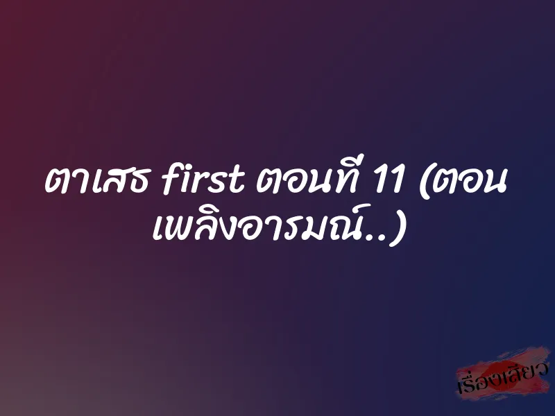 ตาเสธ first ตอนที่ 11 (ตอน เพลิงอารมณ์..) 1 ตาเสธ first ตอนที่ 11 (ตอน เพลิงอารมณ์..)