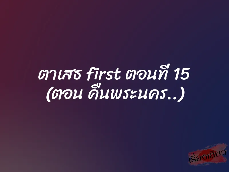 ตาเสธ first ตอนที่ 15 (ตอน คืนพระนคร..) 1 ตาเสธ first ตอนที่ 15 (ตอน คืนพระนคร..)