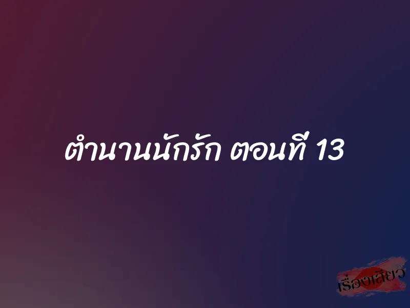 ตำนานนักรัก ตอนที่ 13 1 ตำนานนักรัก ตอนที่ 13