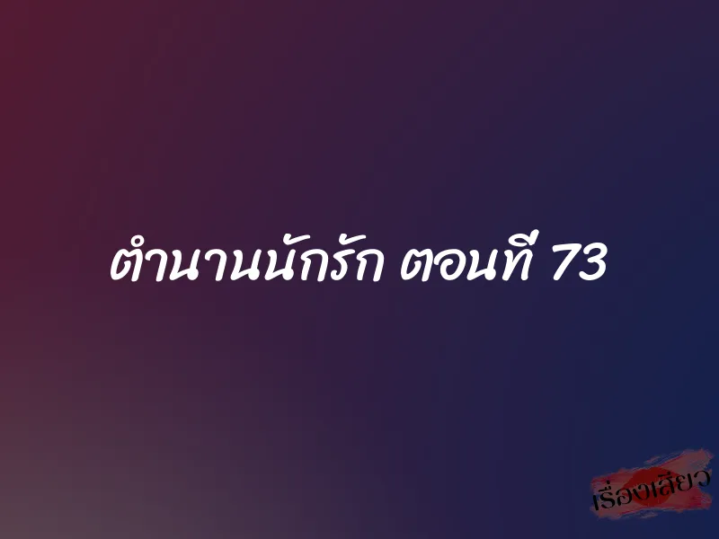 ตำนานนักรัก ตอนที่ 73 1 ตำนานนักรัก ตอนที่ 73