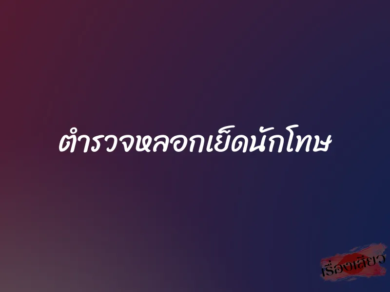 ตำรวจหลอกเย็ดนักโทษ 1 ตำรวจหลอกเย็ดนักโทษ