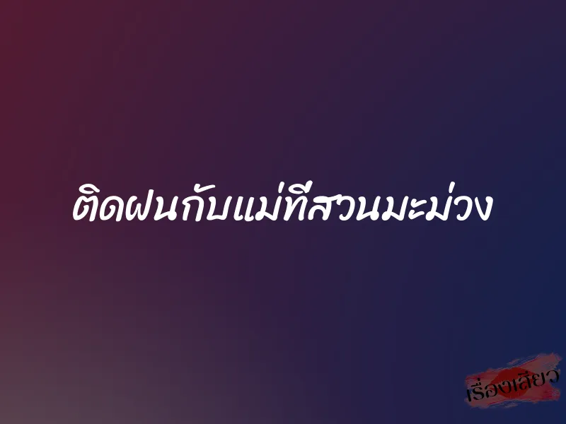 ติดฝนกับแม่ที่สวนมะม่วง 1 ติดฝนกับแม่ที่สวนมะม่วง