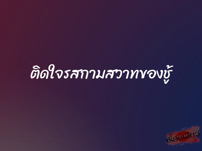 ติดใจรสกามสวาทของชู้ 2 ติดใจรสกามสวาทของชู้
