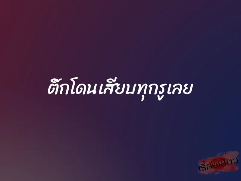 ติ๊กโดนเสียบทุกรูเลย 1 ติ๊กโดนเสียบทุกรูเลย