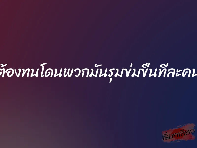 ต้องทนโดนพวกมันรุมข่มขืนทีละคน 1 ต้องทนโดนพวกมันรุมข่มขืนทีละคน