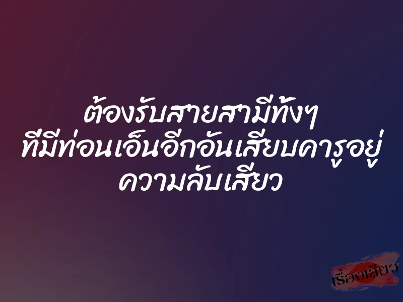 ต้องรับสายสามีทั้งๆ ที่มีท่อนเอ็นอีกอันเสียบคารูอยู่ ความลับเสียว 10 ต้องรับสายสามีทั้งๆ ที่มีท่อนเอ็นอีกอันเสียบคารูอยู่ ความลับเสียว