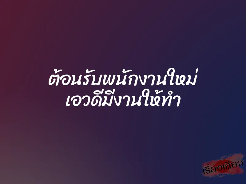 ต้อนรับพนักงานใหม่ เอวดีมีงานให้ทำ 9 ต้อนรับพนักงานใหม่ เอวดีมีงานให้ทำ