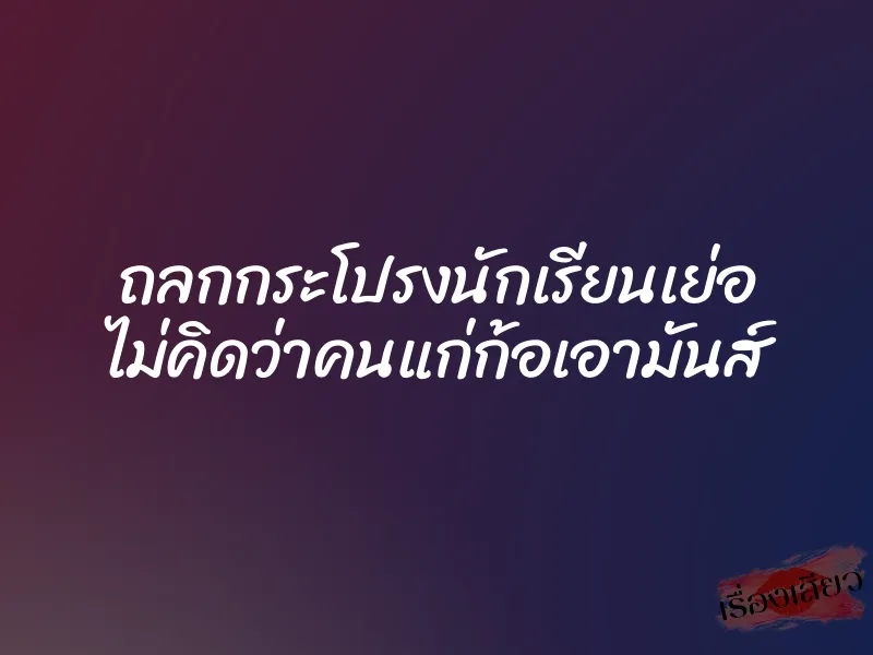 ถลกกระโปรงนักเรียนเย่อ ไม่คิดว่าคนแก่ก้อเอามันส์ 1 ถลกกระโปรงนักเรียนเย่อ ไม่คิดว่าคนแก่ก้อเอามันส์