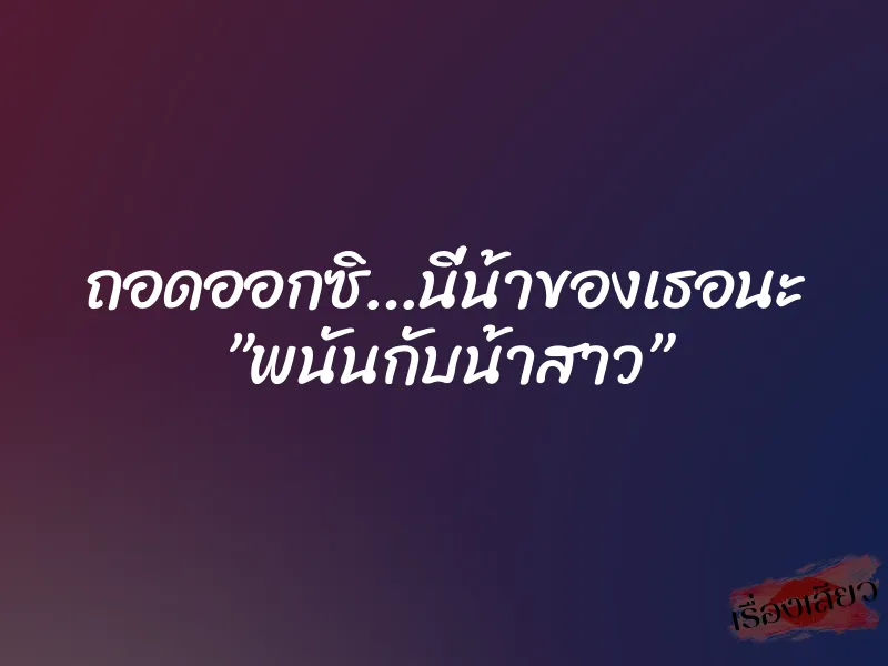 ถอดออกซิ…นี่น้าของเธอนะ ”พนันกับน้าสาว” 1 ถอดออกซิ…นี่น้าของเธอนะ ”พนันกับน้าสาว”