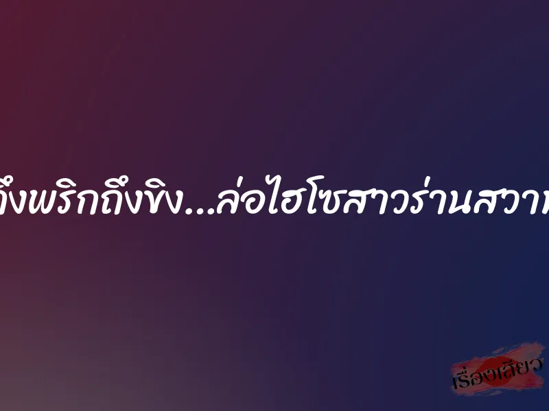 ถึงพริกถึงขิง…ล่อไฮโซสาวร่านสวาท 1 ถึงพริกถึงขิง…ล่อไฮโซสาวร่านสวาท
