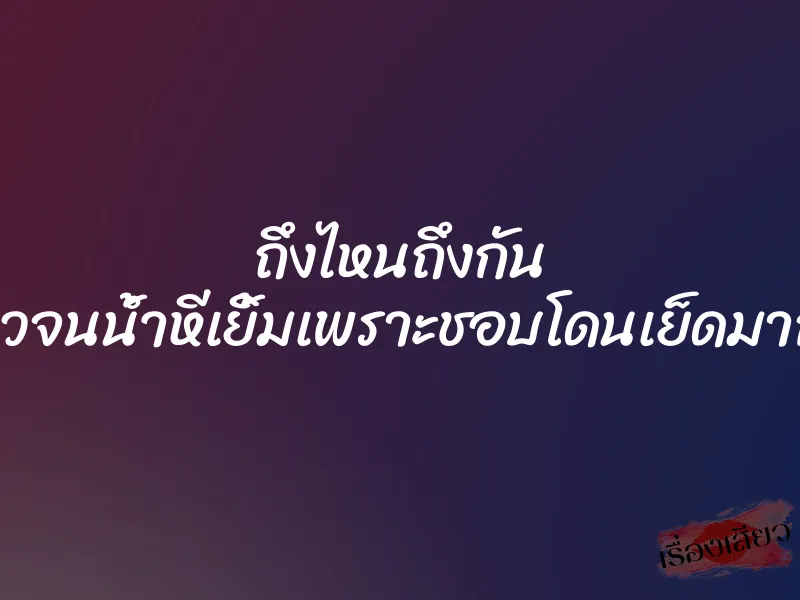 ถึงไหนถึงกัน เสียวจนน้ำหีเยิ้มเพราะชอบโดนเย็ดมากค่ะ 1 ถึงไหนถึงกัน เสียวจนน้ำหีเยิ้มเพราะชอบโดนเย็ดมากค่ะ