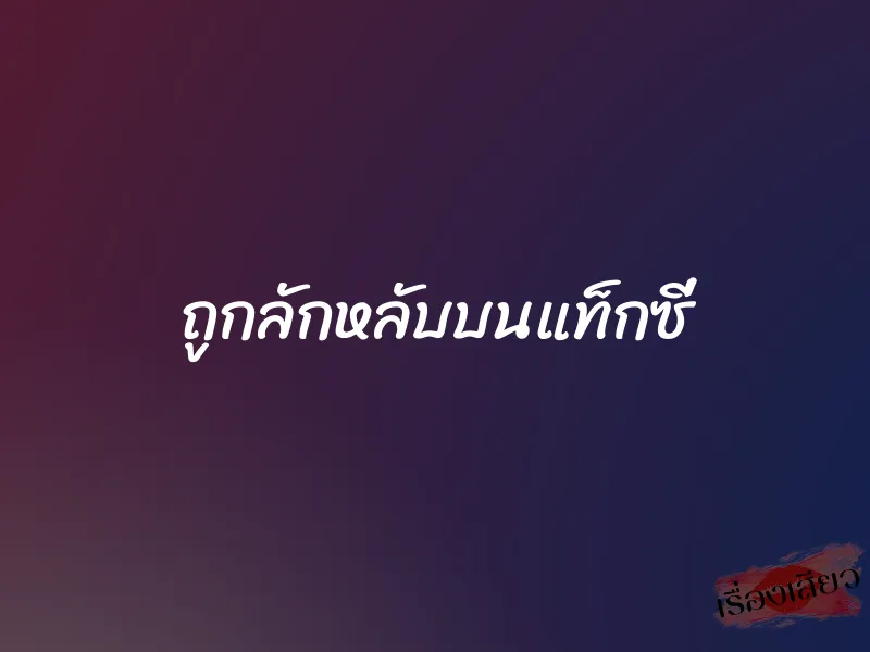 ถูกลักหลับบนแท็กซี่ 2 ถูกลักหลับบนแท็กซี่