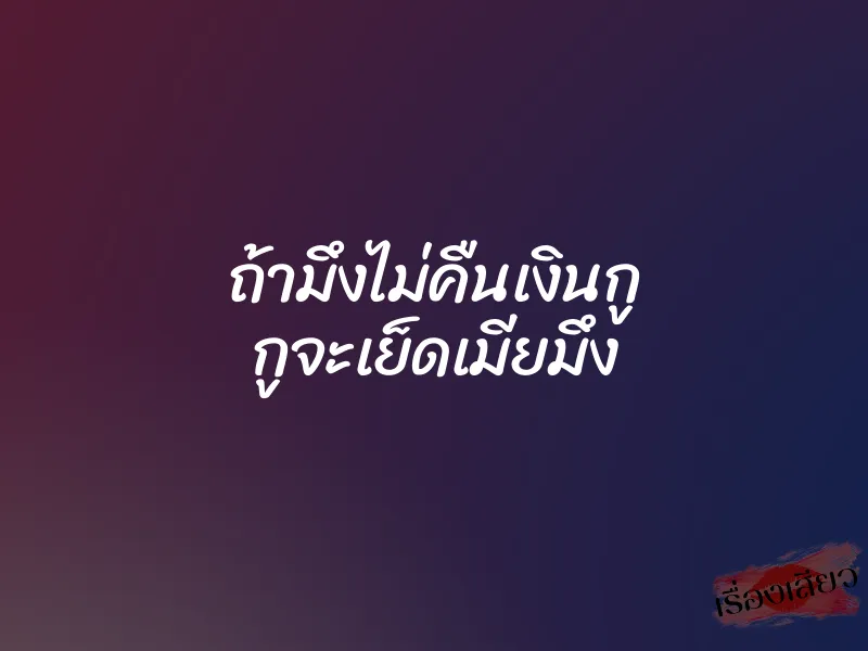 ถ้ามึงไม่คืนเงินกู กูจะเย็ดเมียมึง 1 ถ้ามึงไม่คืนเงินกู กูจะเย็ดเมียมึง