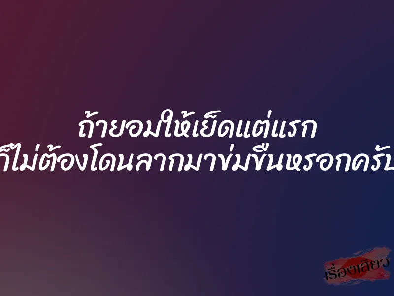 ถ้ายอมให้เย็ดแต่แรก ก็ไม่ต้องโดนลากมาข่มขืนหรอกครับ 1 ถ้ายอมให้เย็ดแต่แรก ก็ไม่ต้องโดนลากมาข่มขืนหรอกครับ