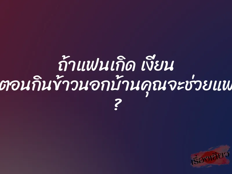 ถ้าแฟนเกิด เงี่ยน ขึ้นมาตอนกินข้าวนอกบ้านคุณจะช่วยแฟนไหม ? 1 ถ้าแฟนเกิด เงี่ยน ขึ้นมาตอนกินข้าวนอกบ้านคุณจะช่วยแฟนไหม ?